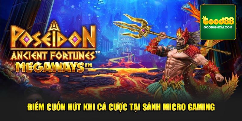 Điểm cuốn hút khi cá cược tại sảnh Micro Gaming