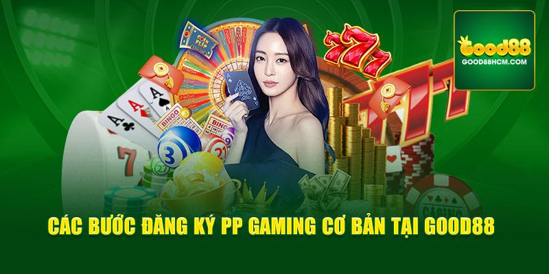 Các bước đăng ký PP Gaming cơ bản tại Good88