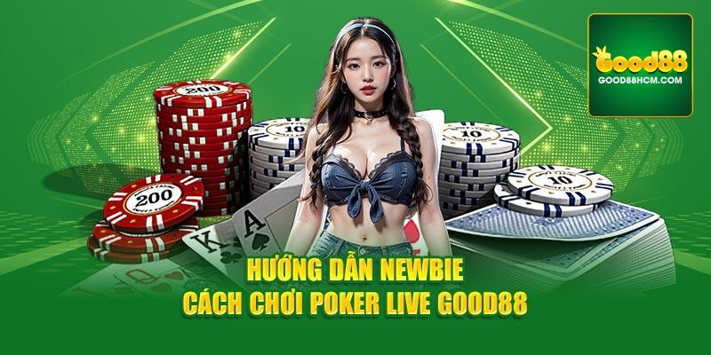 Hướng dẫn newbie cách chơi poker live Good88