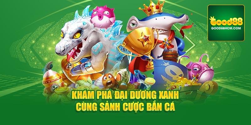 Khám phá đại dương xanh cùng sảnh cược bắn cá