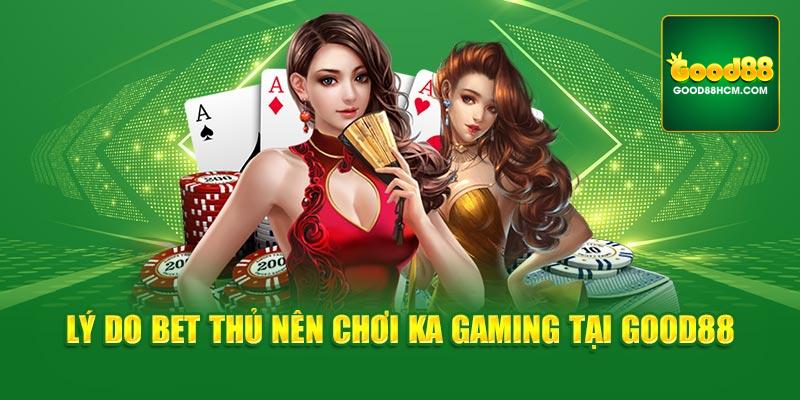 Lý do bet thủ nên chơi KA Gaming tại Good88