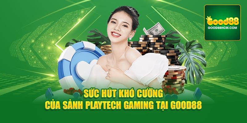 Sức hút khó cưỡng của sảnh Playtech Gaming tại Good88