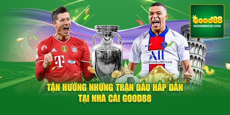 Tận hưởng những trận đấu hấp dẫn tại nhà cái Good88